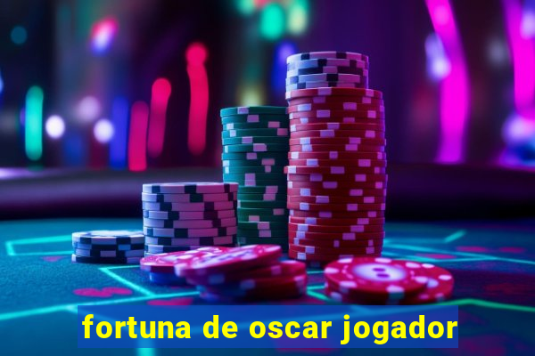 fortuna de oscar jogador